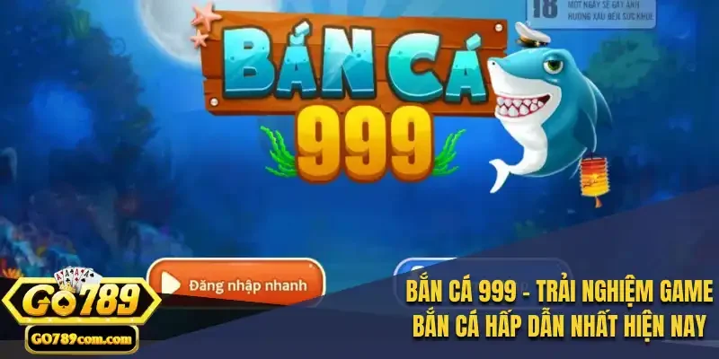 Bắn Cá 999 - Trải Nghiệm Game Bắn Cá Hấp Dẫn Nhất Hiện Nay 1 Bắn Cá 999