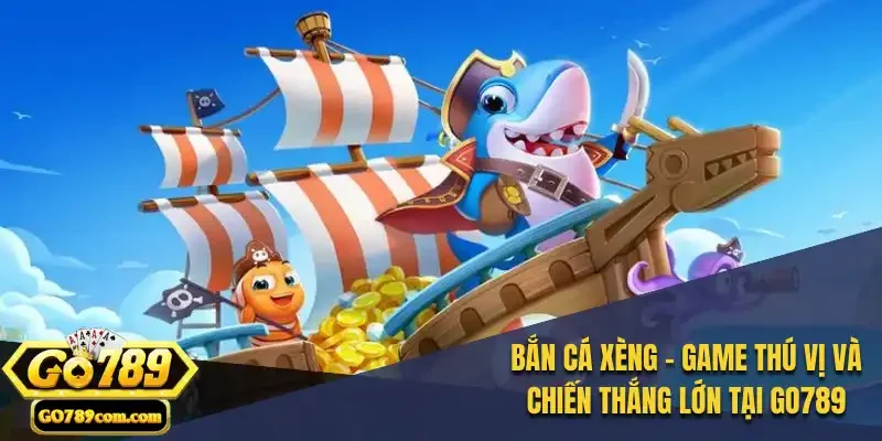 Bắn Cá Xèng - Game thú vị và chiến thắng lớn tại Go789 1 Bắn Cá Xèng