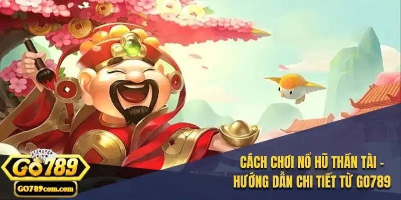 Cách Chơi Nổ Hũ Thần Tài - Hướng dẫn chi tiết từ Go789 1 Cách Chơi Nổ Hũ Thần Tài