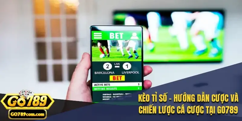 Kèo Tỉ Số - Hướng Dẫn Cược và Chiến Lược Cá Cược Tại Go789 9 Kèo Tỉ Số