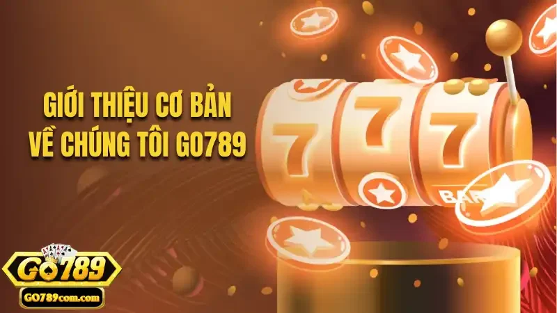 Về chúng tôi Go789 - Sân chơi giải trí chất ngất 2025 4 Lịch sử hình thành nền tảng cá cược uy tín Go789